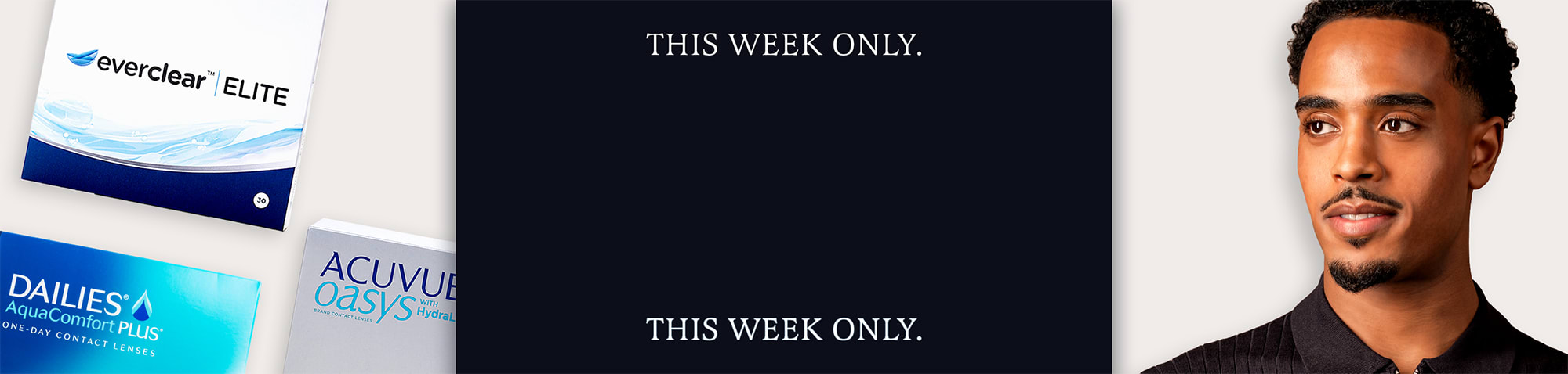 En reklambanner med texten ”THIS WEEK ONLY.” i mitten. Till vänster visas förpackningar med kontaktlinserna everclear ELITE, DAILIES AquaComfort Plus och ACUVUE Oasys. Till höger finns ett porträtt av en man.